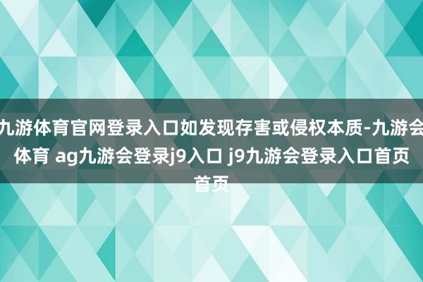 九游体育官网登录入口如发现存害或侵权本质-九游会体育 ag九游会登录j9入口 j9九游会登录入口首页