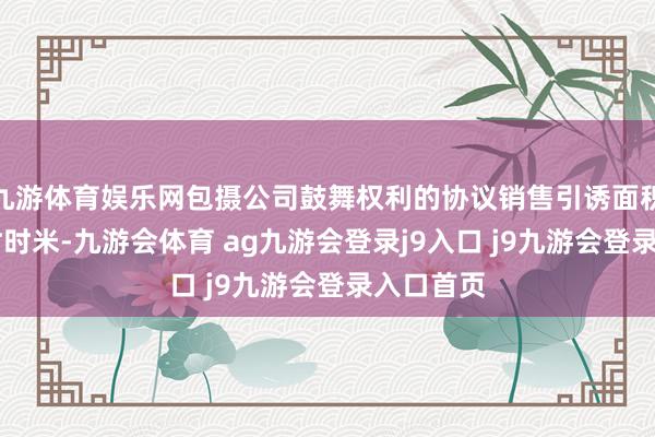 九游体育娱乐网包摄公司鼓舞权利的协议销售引诱面积约33万时时米-九游会体育 ag九游会登录j9入口 j9九游会登录入口首页