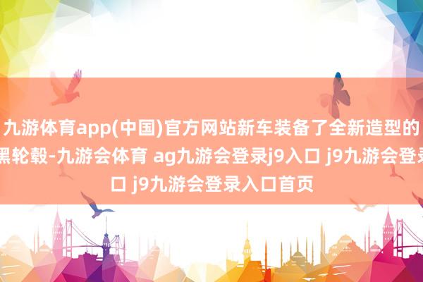 九游体育app(中国)官方网站新车装备了全新造型的18英寸熏黑轮毂-九游会体育 ag九游会登录j9入口 j9九游会登录入口首页