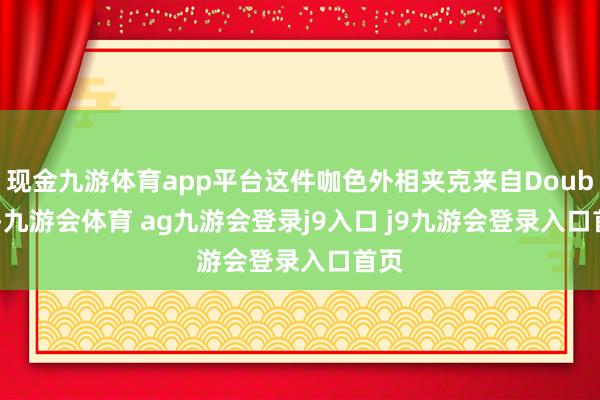 现金九游体育app平台这件咖色外相夹克来自Doublet-九游会体育 ag九游会登录j9入口 j9九游会登录入口首页