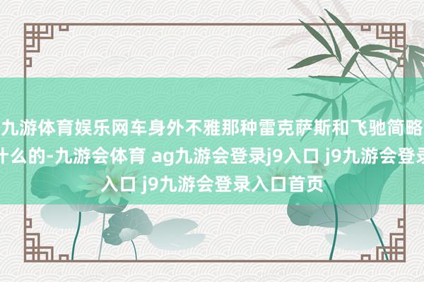 九游体育娱乐网车身外不雅那种雷克萨斯和飞驰简略发生了点什么的-九游会体育 ag九游会登录j9入口 j9九游会登录入口首页