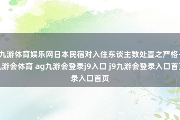 九游体育娱乐网日本民宿对入住东谈主数处置之严格-九游会体育 ag九游会登录j9入口 j9九游会登录入口首页
