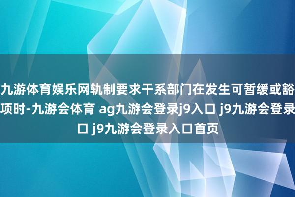 九游体育娱乐网轨制要求干系部门在发生可暂缓或豁免流露事项时-九游会体育 ag九游会登录j9入口 j9九游会登录入口首页