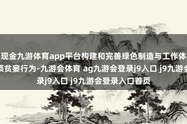 现金九游体育app平台构建和完善绿色制造与工作体系而举办的一项贫窭行为-九游会体育 ag九游会登录j9入口 j9九游会登录入口首页