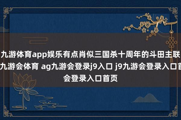 九游体育app娱乐有点肖似三国杀十周年的斗田主联想-九游会体育 ag九游会登录j9入口 j9九游会登录入口首页