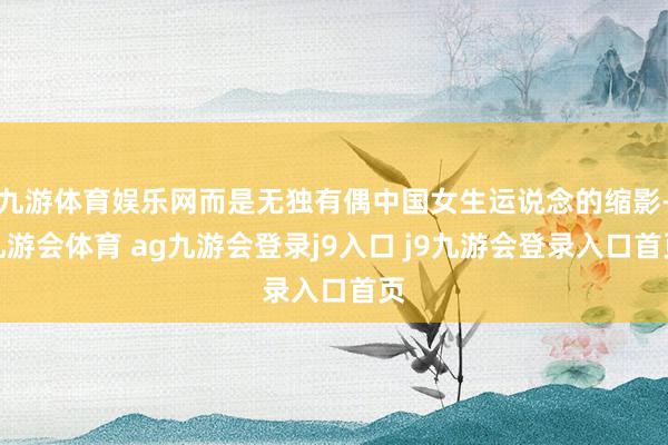 九游体育娱乐网而是无独有偶中国女生运说念的缩影-九游会体育 ag九游会登录j9入口 j9九游会登录入口首页