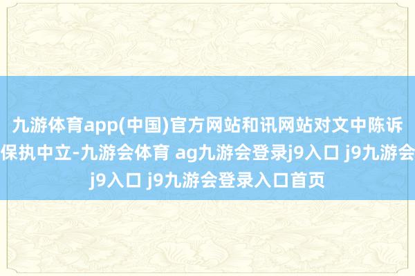 九游体育app(中国)官方网站和讯网站对文中陈诉、不雅点判断保执中立-九游会体育 ag九游会登录j9入口 j9九游会登录入口首页