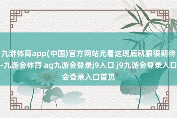 九游体育app(中国)官方网站光看这班底就狠狠期待住了-九游会体育 ag九游会登录j9入口 j9九游会登录入口首页