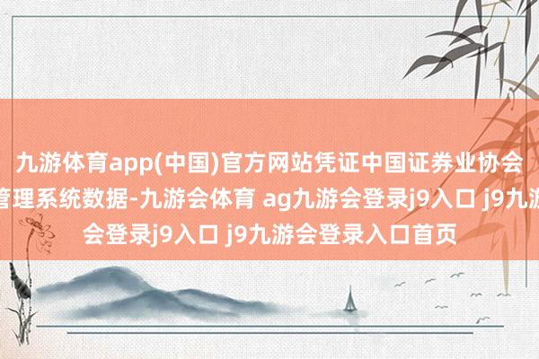 九游体育app(中国)官方网站凭证中国证券业协会从业东说念主员管理系统数据-九游会体育 ag九游会登录j9入口 j9九游会登录入口首页